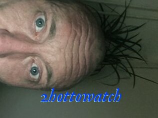 2hottowatch