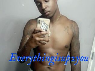 Everythingisup2you