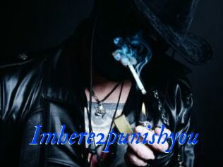 Imhere2punishyou