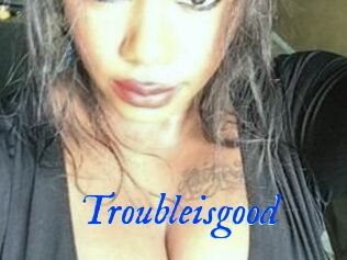 Troubleisgood