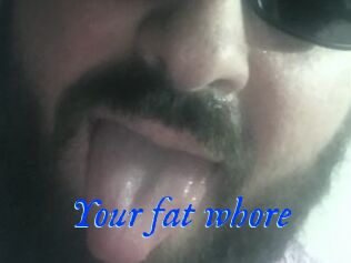 Your_fat_whore